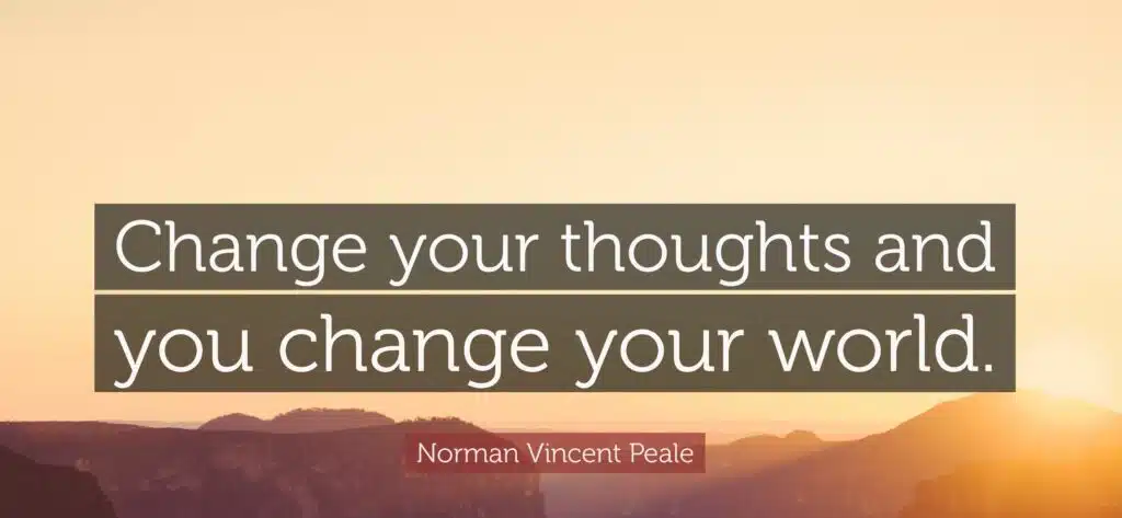 change your thought and you change your world....