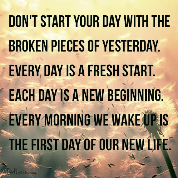 dont start your day broken piece of yesterday.....